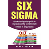 Six SIGMA: Quick Step-By-Step Guide to Improve Quality and Eliminate Defects in Any Process