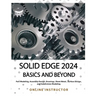Solid Edge 2024 Basics and Beyond (COLORED): A Comprehensive Guide to 3D Modeling and Design Concepts for Students and Engineers