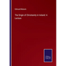 The Origin of Christianity in Ireland: A Lecture