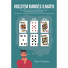 Hold'Em Ranges & Math: No Limit Hold'Em Hand Ranges, with Mathematical Strategies, to Help You Make Better Decisions at Any Poker Table