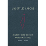 Unsettled Labors: Migrant Care Work in Palestine/Israel