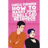 How to Marry Your Single Dad Neighbor: A Sweet Romantic Comedy