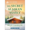 His Secret Alaskan Family: An Uplifting Inspirational Romance