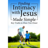 Finding Intimacy With Jesus Made Simple: Key Truths to Draw You Closer