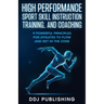 High Performance Sport Skill Instruction, Training, and Coaching. 9 Powerful Principles for Athletes to Flow and Get in the Zone.