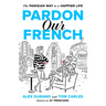 Pardon Our French: The Parisian Way to a Happier Life