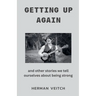 Getting Up Again and Other Stories We Tell Ourselves About Being Strong