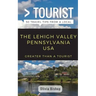 Greater Than a Tourist- Lehigh Valley Pennsylvania USA: 50 Travel Tips from a Local