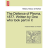 The Defence of Plevna, 1877. Written by One who took part in it