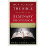How to Read the Bible Like a Seminary Professor: A Practical and Entertaining Exploration of the World's Most Famous Book