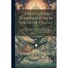 The Holy Bible Translated From The Latin Vulgat: ... And First Published By The English College At Doway, ... Newly Revised, And Corrected, According