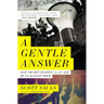 A Gentle Answer: Our 'Secret Weapon' in an Age of Us Against Them