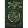 The Ultimate Guide to Rebuilding a Civilization: A Technical Manual for the Post-Collapse Era
