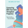 Connecting With Your Body Throughout Pregnancy: Learn your parts. Listen to your body. Love your delivery!
