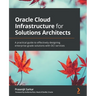 Oracle Cloud Infrastructure for Solutions Architects: A practical guide to effectively designing enterprise-grade solutions with OCI services