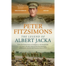 The Legend of Albert Jacka: From the Shores of Gallipoli to the Battlefields of France, the Epic Story and Fierce Battles of the First Australian Sold