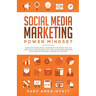 Social Media Marketing Power Mindset: Learn The Online Digital Advertising Strategies That Can Help Grow Your Business, Network, And Influencer Brand