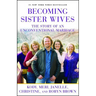 Becoming Sister Wives: The Story of an Unconventional Marriage