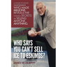 Who Says You Can't Sell Ice to Eskimos?: A Door-to-Door Salesman Who Made Millions Reveals the Timeless Secrets of Selling Anybody, Anything