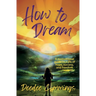 How to Dream: A motivational guide to a life of hope, success, and freedom