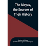 The Mayas, the Sources of Their History; Dr. Le Plongeon in Yucatan, His Account of Discoveries
