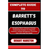 Complete Guide to Barrett's Esophagus: Navigating Allison-Johnstone Anomaly, Empowering Strategies For Diagnosis, Treatment, Lifestyle Management, Pre