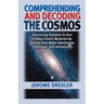 Comprehending And Decoding The Cosmos: Discovering Solutions to Over a Dozen Cosmic Mysteries by Utilizing Dark Matter Relationism, Cosmology, and Ast