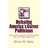 Defeating America's Career Politicians: Corrupt career politicians are killing America
