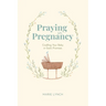 Praying in Pregnancy (Full Color Edition): Cradling Your Baby in God's Promises