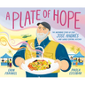 A Plate of Hope: The Inspiring Story of Chef José Andrés and World Central Kitchen