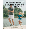 Health: How to Get and How to Keep It