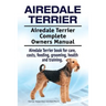 Airedale Terrier. Airedale Terrier Complete Owners Manual. Airedale Terrier book for care, costs, feeding, grooming, health and training.