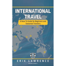 International Travel: A How-To Guide for Beginners and Seasoned Travelers