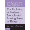 Making Sense of Things: The Evolution of Modern Metaphysics