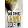 Wall Street's Grand Deception: Why Your Financial Advisor Might be Hazardous to Your Wealth and What You Can Do About It