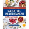 Gluten-Free Mediterranean Diet Cookbook: Mouthwatering and Healthy Recipes with a 30-Day Meal Plan to Build a Lifestyle for Lifelong Health