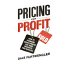 Pricing for Profit: How to Command Higher Prices for Your Products and Services