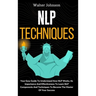 NLP Techniques: Your Easy Guide To Understand How NLP Works, Its Importance And Effectiveness To Learn NLP Components And Techniques T