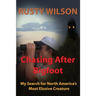 Chasing After Bigfoot: My Search for North America's Most Elusive Creature