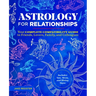 Astrology for Relationships: Your Complete Compatibility Guide to Friends, Lovers, Family, and Colleagues