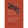 Costa Rica Before Coffee: Society and Economy on the Eve of the Export Boom