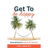 Get To Be Happy: Stories and Secrets to Loving the Sh*t Out Of Life