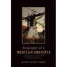 Biography of a Mexican Crucifix: Lived Religion and Local Faith from the Conquest to the Present