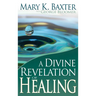 A Divine Revelation of Healing: You, Too, Can Receive Your Healing!