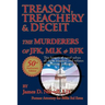 Treason, Treachery & Deceit: The Murderers of JFK, MLK, & RFK