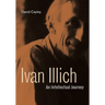 Ivan Illich: An Intellectual Journey