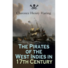 The Pirates of the West Indies in 17th Century: True Story of the Fiercest Pirates of the Caribbean