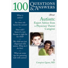 100 Questions & Answers about Autism: Expert Advice from a Physician/Parent Caregiver: Expert Advice from a Physician/Parent Caregiver
