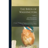 The Birds of Washington; a Complete, Scientific and Popular Account of the 372 Species of Birds Found in the State Volume; Volume 2