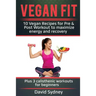 Vegan Fit: 10 Vegan Recipes for Pre and Post Workout, Maximize Energy and Recovery Plus 3 Calisthenic Workouts for Beginners